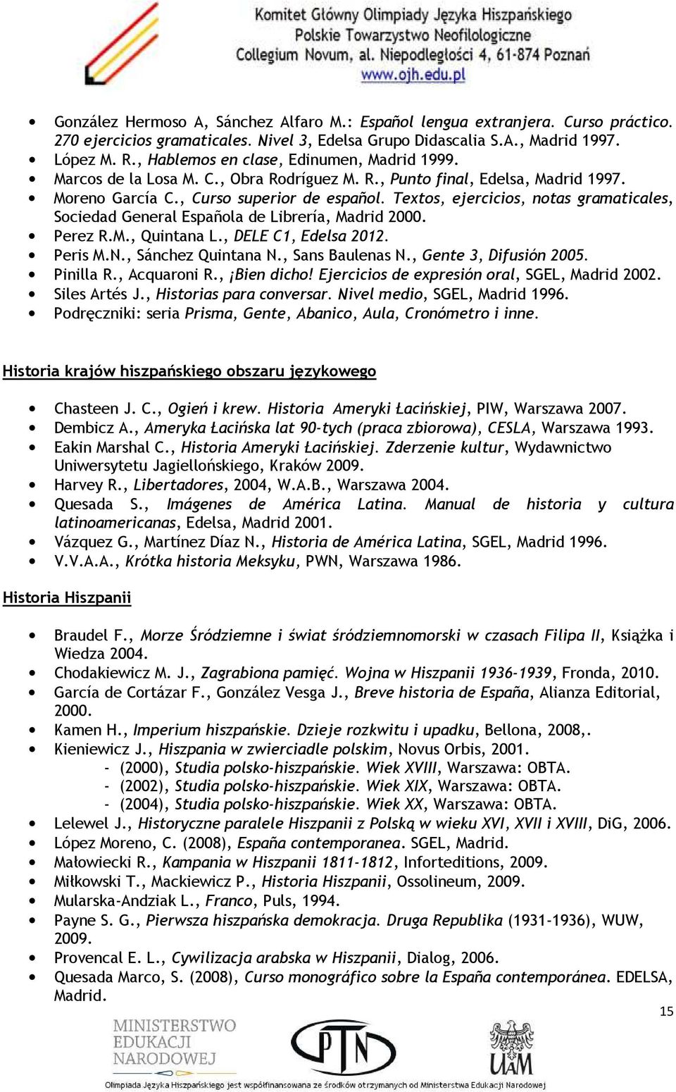 Textos, ejercicios, notas gramaticales, Sociedad General Española de Librería, Madrid 2000. Perez R.M., Quintana L., DELE C1, Edelsa 2012. Peris M.N., Sánchez Quintana N., Sans Baulenas N.