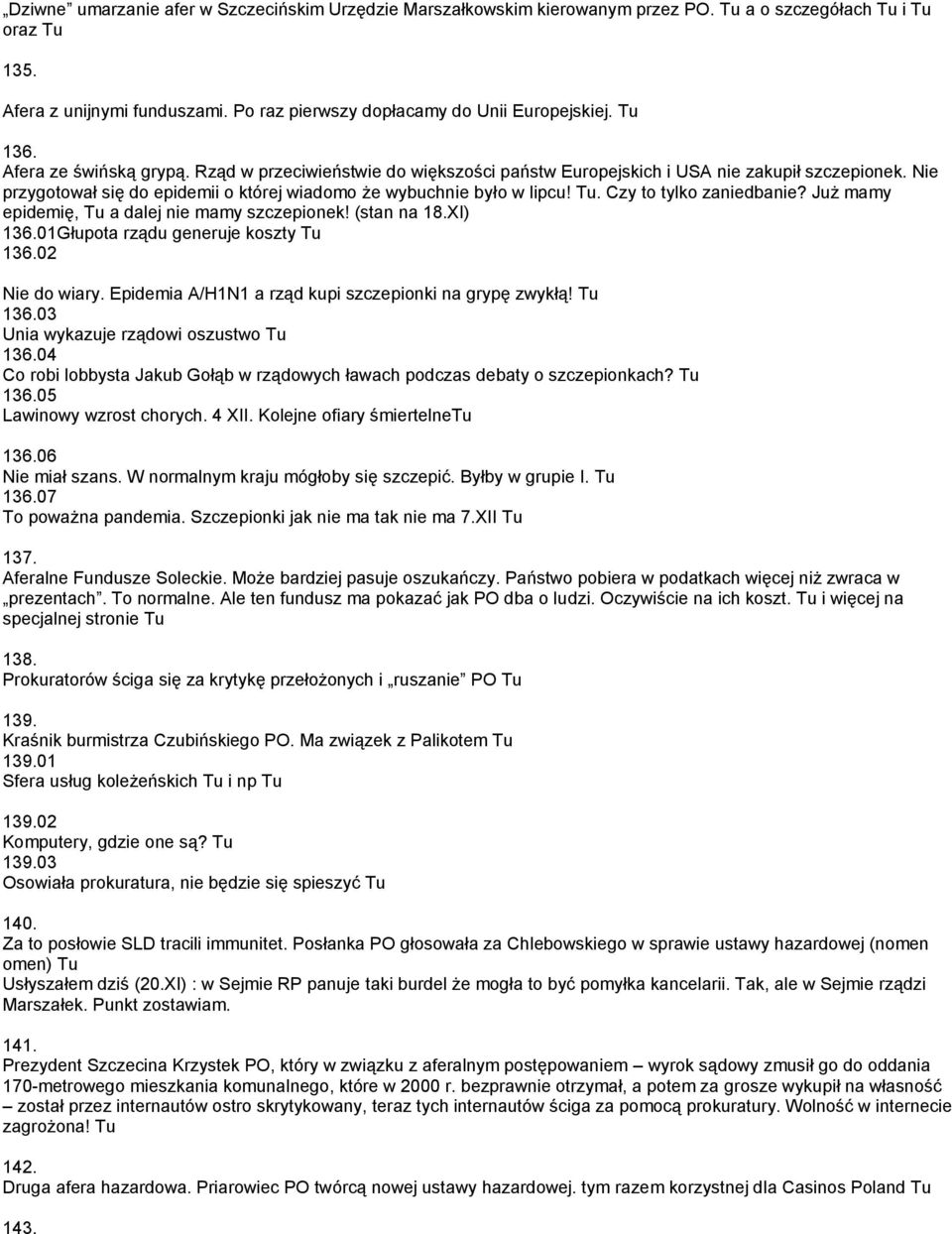 Czy to tylko zaniedbanie? Już mamy epidemię, Tu a dalej nie mamy szczepionek! (stan na 18.XI) 136.01Głupota rządu generuje koszty Tu 136.02 Nie do wiary.