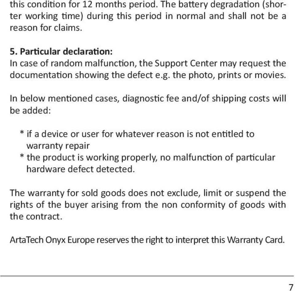 In below mentioned cases, diagnostic fee and/of shipping costs will be added: * if a device or user for whatever reason is not entitled to warranty repair * the product is working properly, no