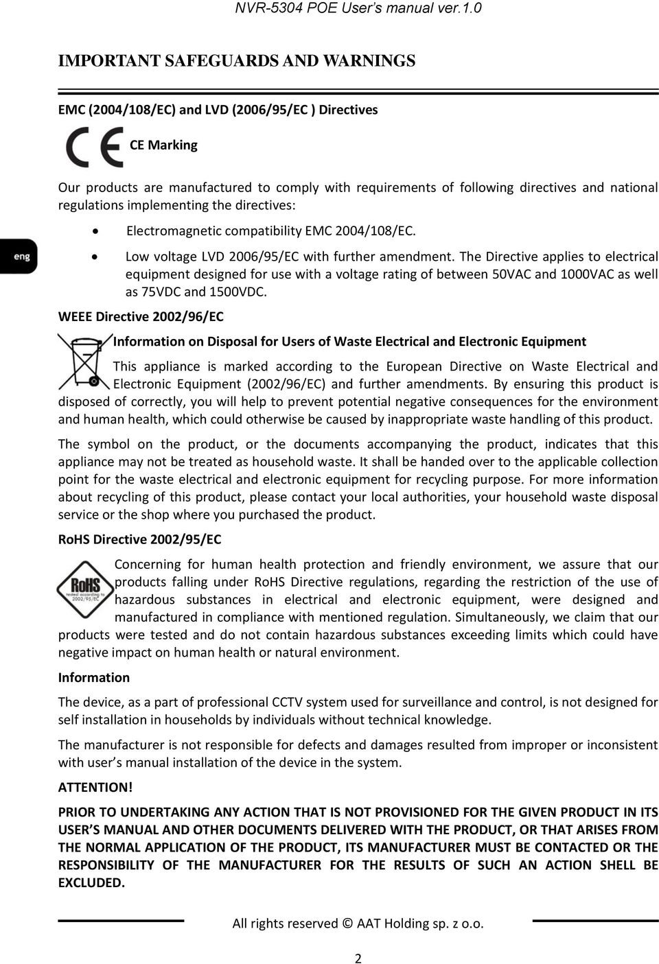 regulations implementing the directives: Electromagnetic compatibility EMC 2004/108/EC. Low voltage LVD 2006/95/EC with further amendment.