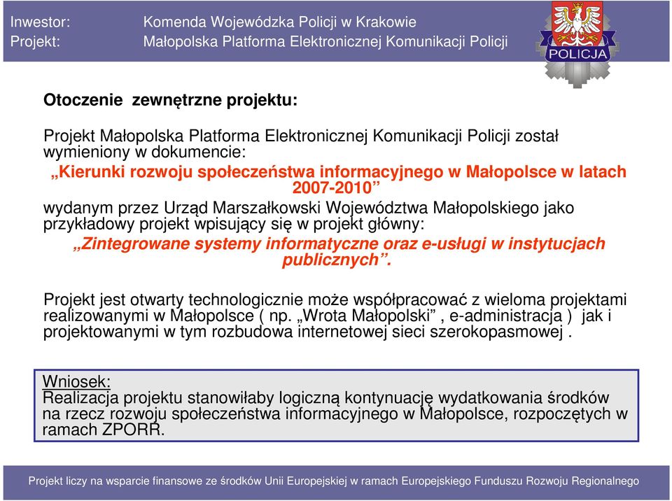 Projekt jest otwarty technologicznie może współpracować z wieloma projektami realizowanymi w Małopolsce ( np.