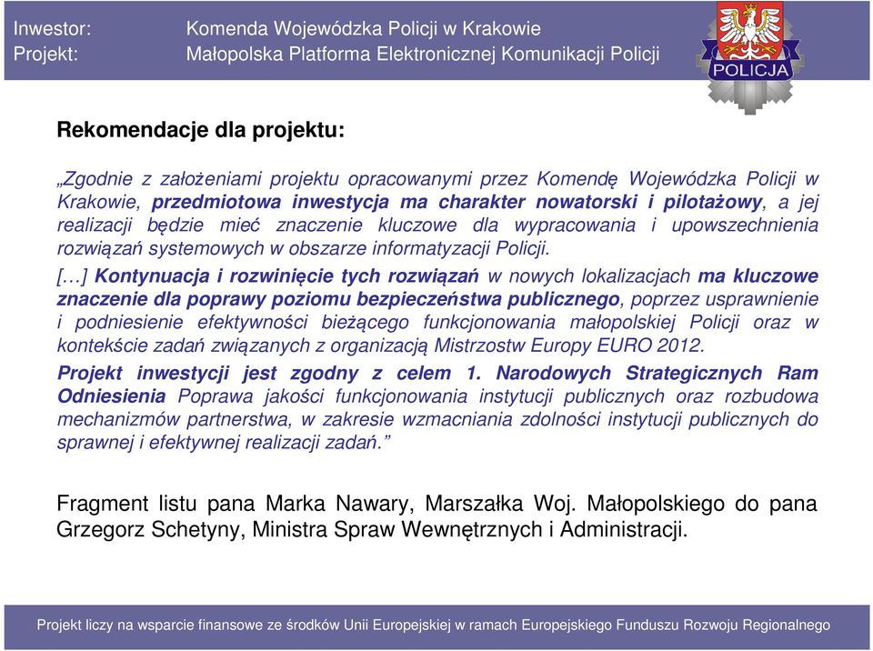 [ ] Kontynuacja i rozwinięcie tych rozwiązań w nowych lokalizacjach ma kluczowe znaczenie dla poprawy poziomu bezpieczeństwa publicznego, poprzez usprawnienie i podniesienie efektywności bieżącego