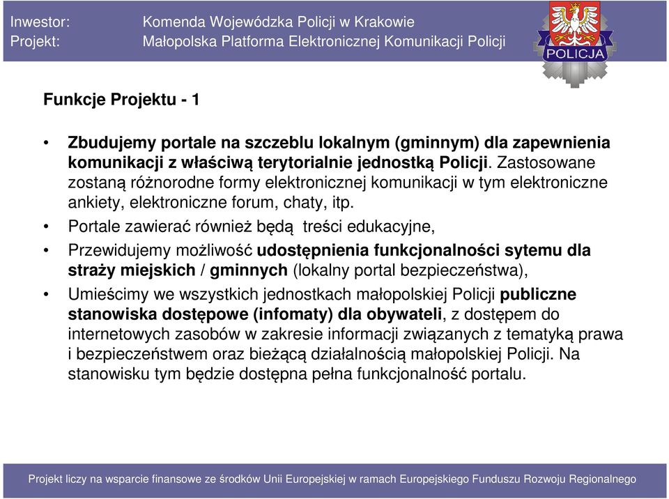 Portale zawierać również będą treści edukacyjne, Przewidujemy możliwość udostępnienia funkcjonalności sytemu dla straży miejskich / gminnych (lokalny portal bezpieczeństwa), Umieścimy we