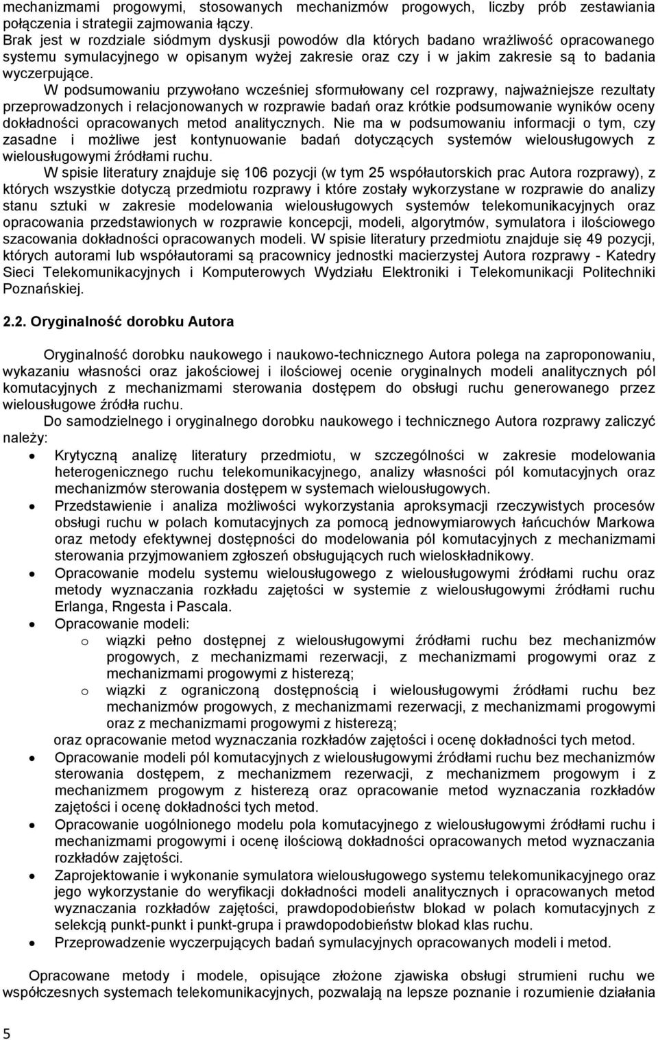 W podsumowaniu przywołano wcześniej sformułowany cel rozprawy, najważniejsze rezultaty przeprowadzonych i relacjonowanych w rozprawie badań oraz krótkie podsumowanie wyników oceny dokładności