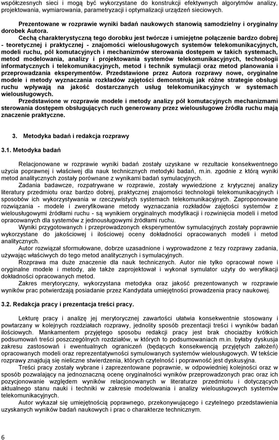 Cechą charakterystyczną tego dorobku jest twórcze i umiejętne połączenie bardzo dobrej - teoretycznej i praktycznej - znajomości wielousługowych systemów telekomunikacyjnych, modeli ruchu, pól