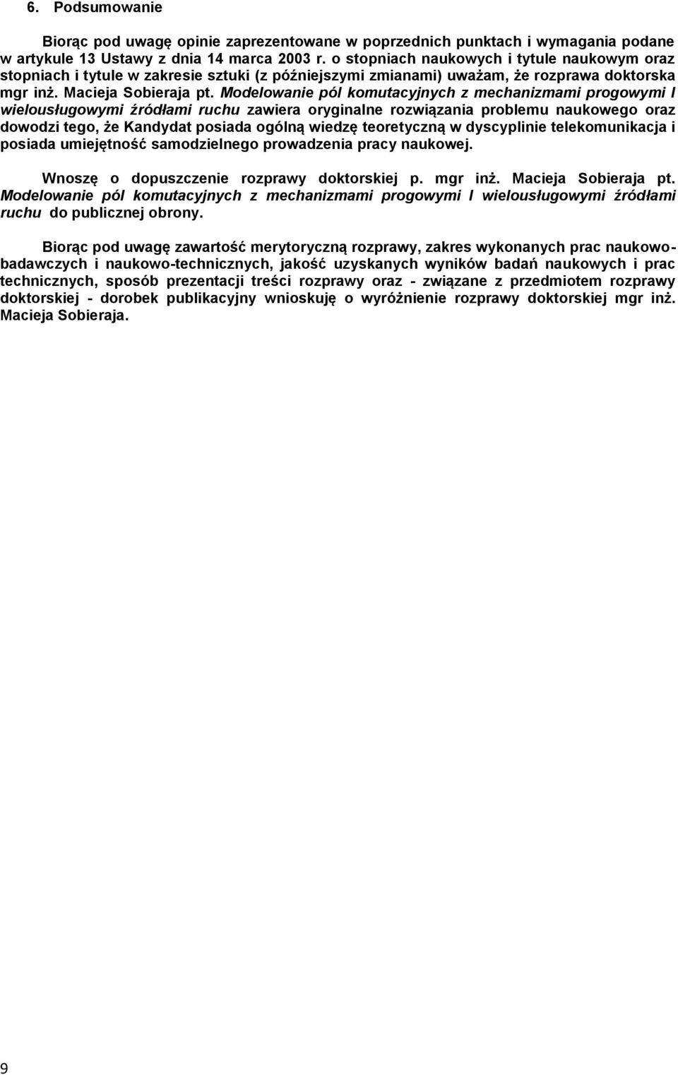 Modelowanie pól komutacyjnych z mechanizmami progowymi I wielousługowymi źródłami ruchu zawiera oryginalne rozwiązania problemu naukowego oraz dowodzi tego, że Kandydat posiada ogólną wiedzę