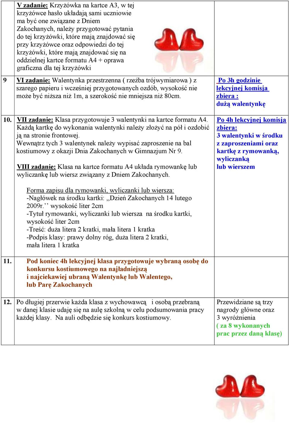 ) z szarego papieru i wcześniej przygotowanych ozdób, wysokość nie moŝe być niŝsza niŝ 1m, a szerokość nie mniejsza niŝ 80cm. 10. VII zadanie: Klasa przygotowuje 3 walentynki na kartce formatu A4.