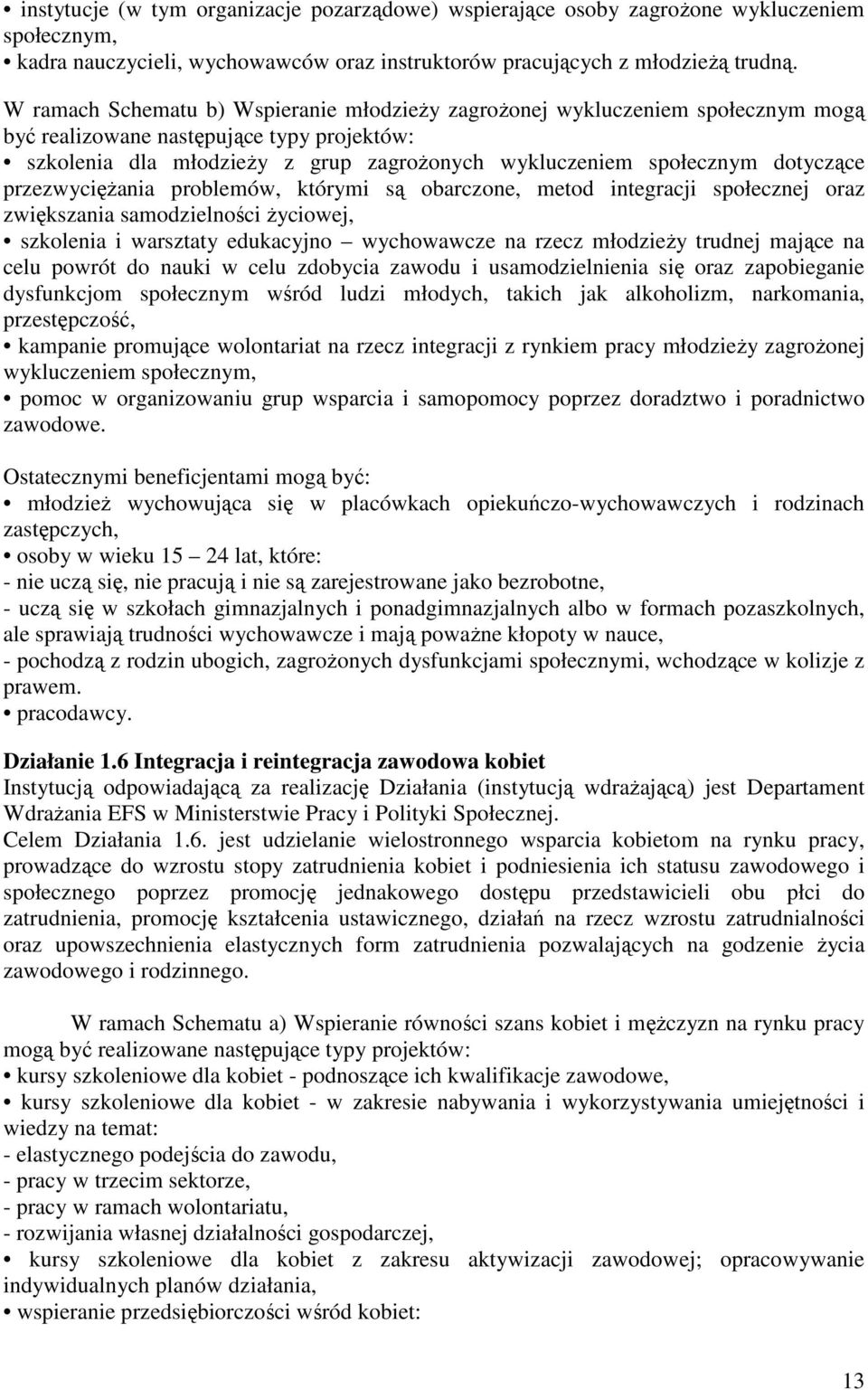 dotyczące przezwyciężania problemów, którymi są obarczone, metod integracji społecznej oraz zwiększania samodzielności życiowej, szkolenia i warsztaty edukacyjno wychowawcze na rzecz młodzieży