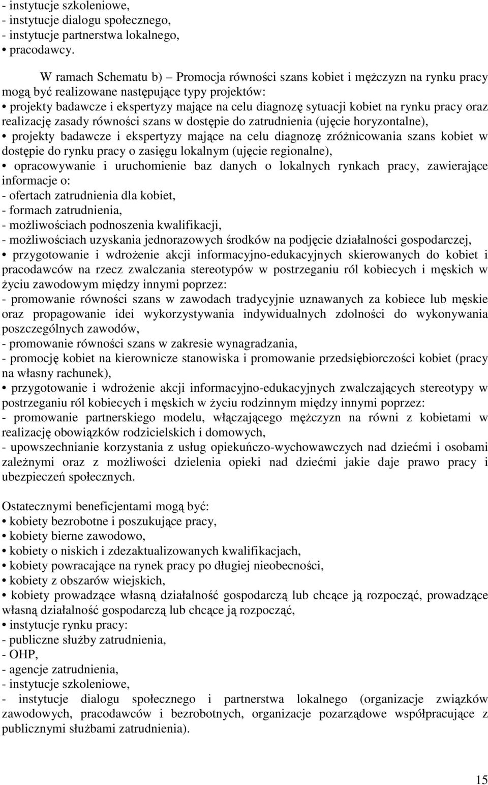 na rynku pracy oraz realizację zasady równości szans w dostępie do zatrudnienia (ujęcie horyzontalne), projekty badawcze i ekspertyzy mające na celu diagnozę zróżnicowania szans kobiet w dostępie do