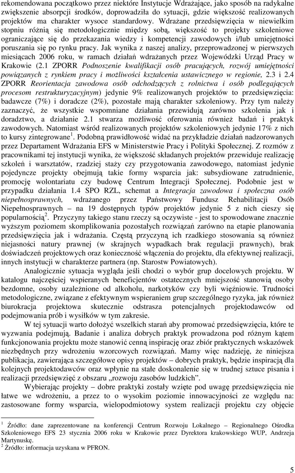 Wdrażane przedsięwzięcia w niewielkim stopniu różnią się metodologicznie między sobą, większość to projekty szkoleniowe ograniczające się do przekazania wiedzy i kompetencji zawodowych i/lub