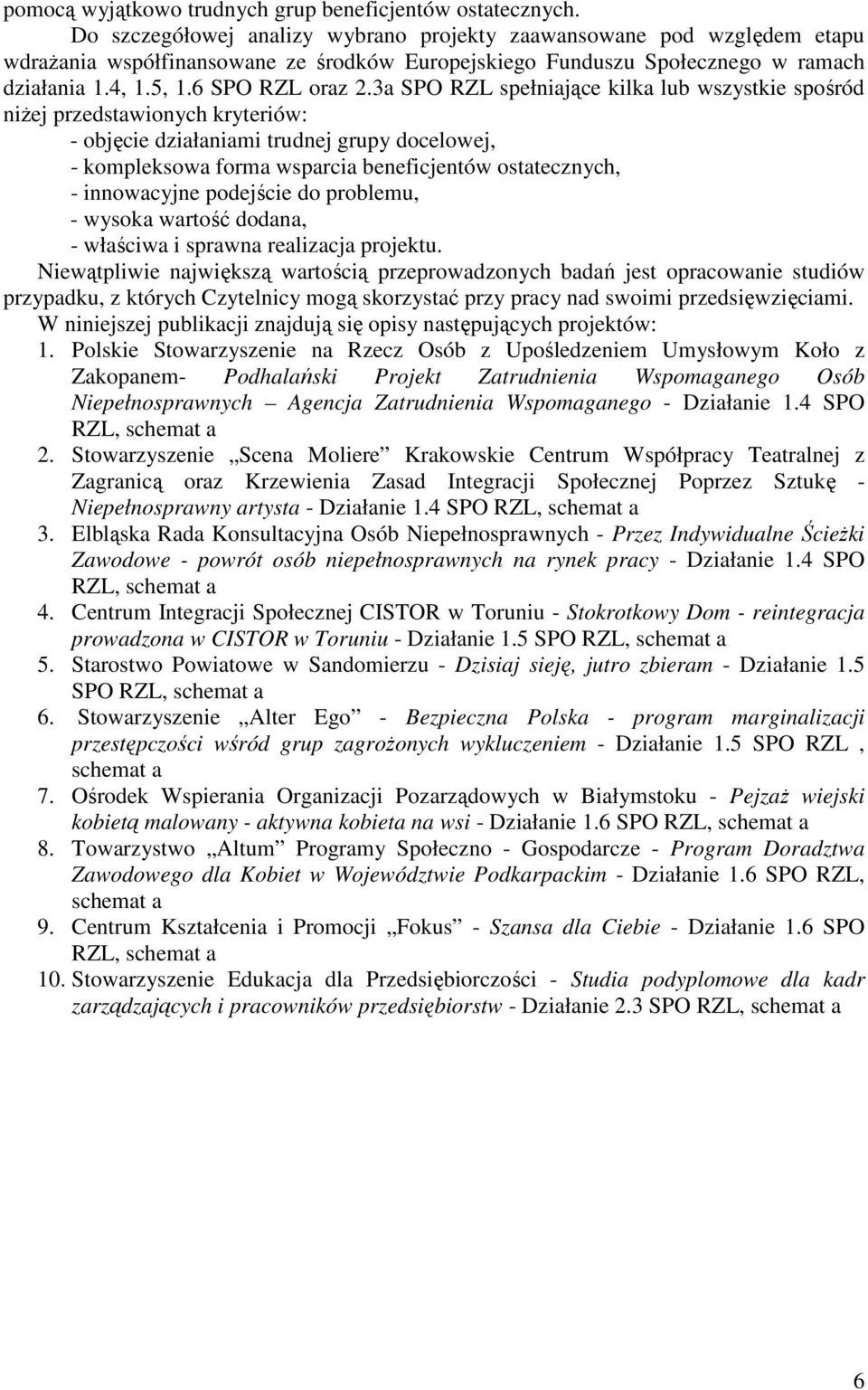 3a SPO RZL spełniające kilka lub wszystkie spośród niżej przedstawionych kryteriów: - objęcie działaniami trudnej grupy docelowej, - kompleksowa forma wsparcia beneficjentów ostatecznych, -