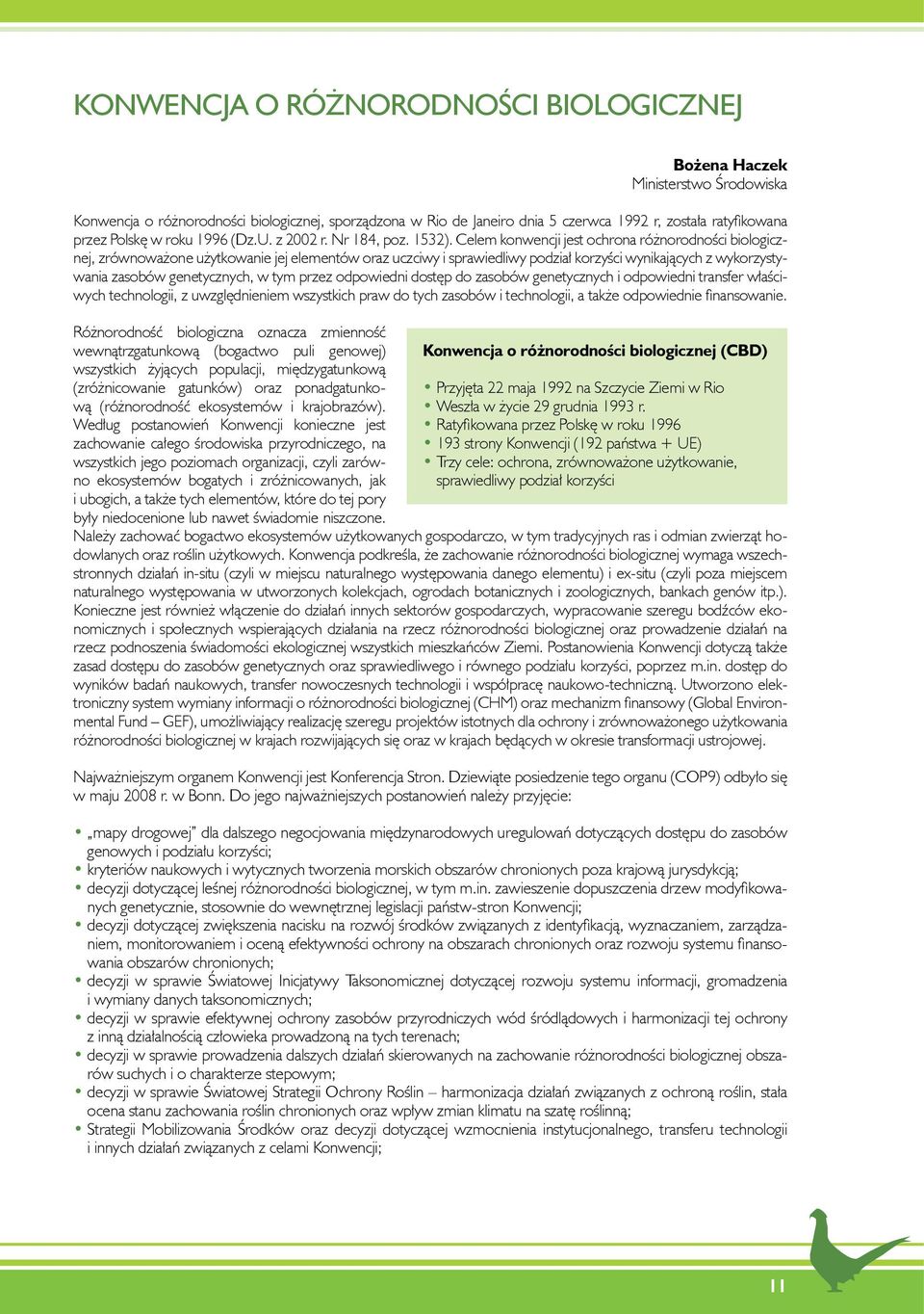 Celem konwencji jest ochrona różnorodności biologicznej, zrównoważone użytkowanie jej elementów oraz uczciwy i sprawiedliwy podział korzyści wynikających z wykorzystywania zasobów genetycznych, w tym
