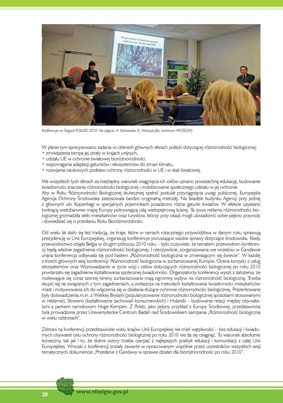 światowej bioróżnorodności, wspomagania adaptacji gatunków i ekosystemów do zmian klimatu, rozwijania naukowych podstaw ochrony różnorodności w UE i w skali światowej.