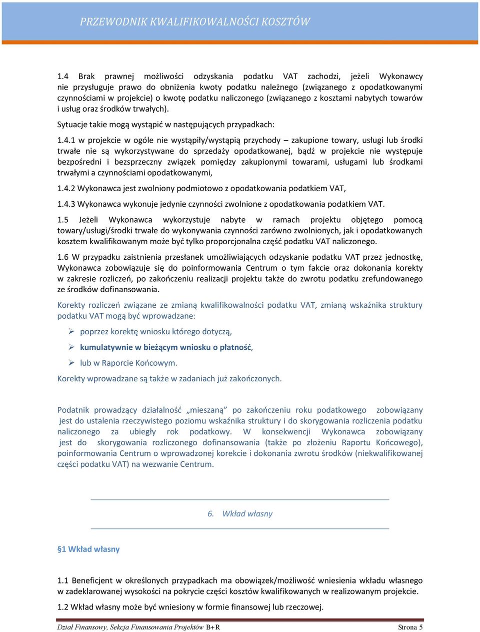 1 w projekcie w ogóle nie wystąpiły/wystąpią przychody zakupione towary, usługi lub środki trwałe nie są wykorzystywane do sprzedaży opodatkowanej, bądź w projekcie nie występuje bezpośredni i