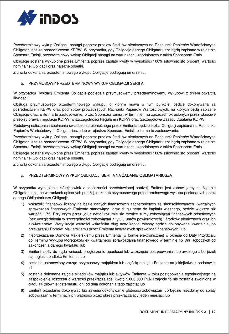 Obligacje zostaną wykupione przez Emitenta poprzez zapłatę kwoty w wysokości 100% (słownie: sto procent) wartości nominalnej Obligacji oraz należne odsetki.