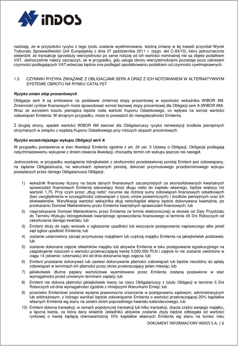 Jednocześnie należy zaznaczyć, że w przypadku, gdy usługa obrotu wierzytelnościami pozostaje poza zakresem czynności podlegających VAT,wówczas będzie ona podlegać opodatkowaniu podatkiem od czynności