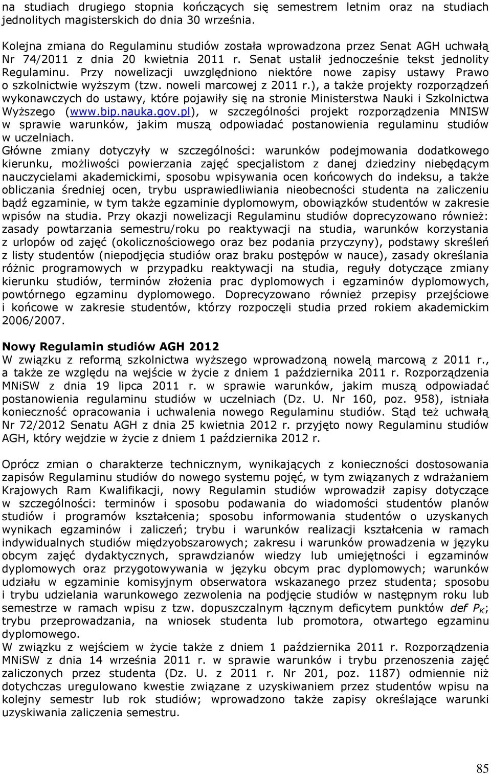 Przy nowelizacji uwzględniono niektóre nowe zapisy ustawy Prawo o szkolnictwie wyższym (tzw. noweli marcowej z 2011 r.