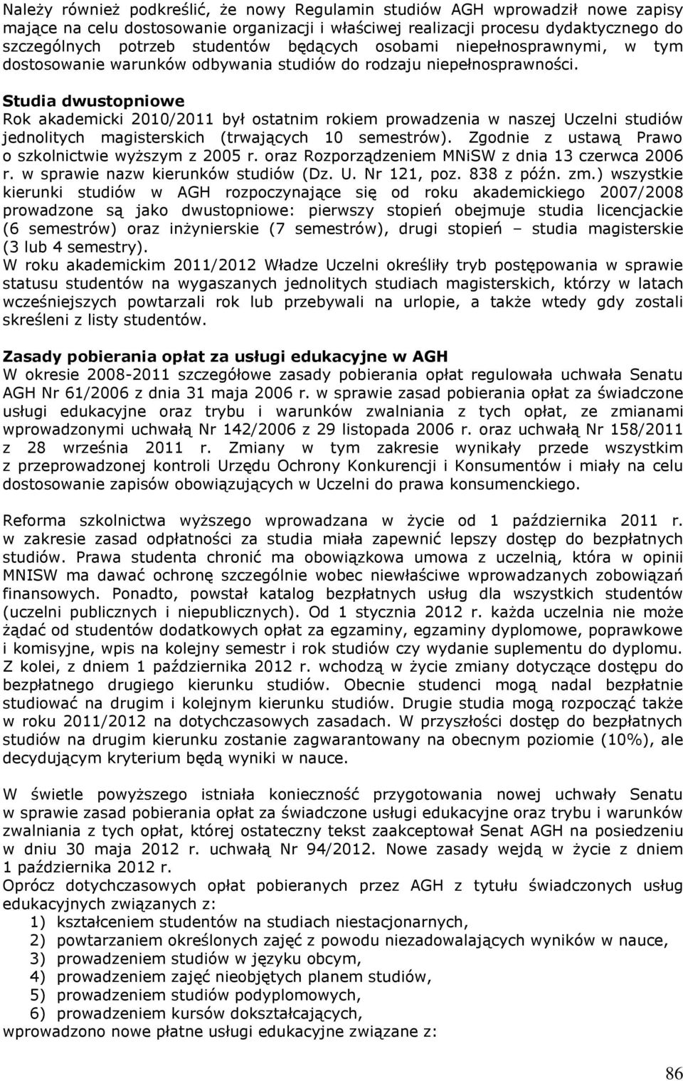 Studia dwustopniowe Rok akademicki 2010/2011 był ostatnim rokiem prowadzenia w naszej Uczelni studiów jednolitych magisterskich (trwających 10 semestrów).