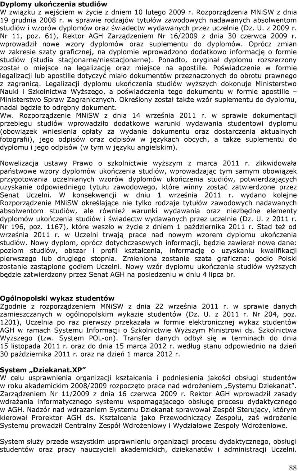 61), Rektor AGH Zarządzeniem Nr 16/2009 z dnia 30 czerwca 2009 r. wprowadził nowe wzory dyplomów oraz suplementu do dyplomów.