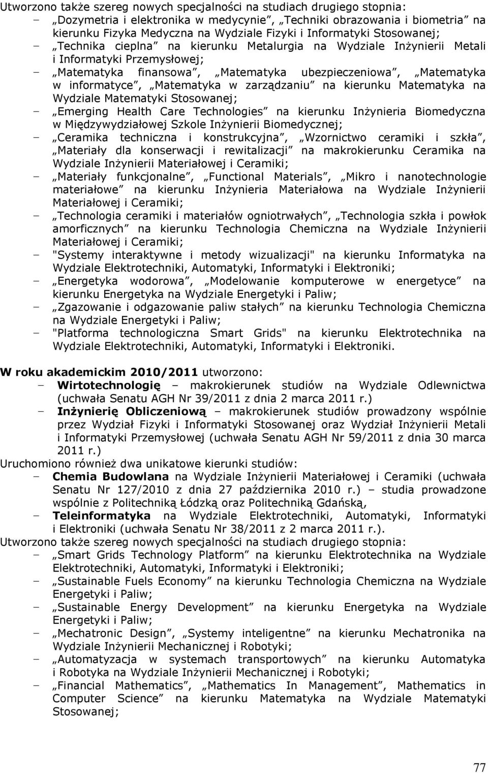 Matematyka w zarządzaniu na kierunku Matematyka na Wydziale Matematyki Stosowanej; Emerging Health Care Technologies na kierunku Inżynieria Biomedyczna w Międzywydziałowej Szkole Inżynierii