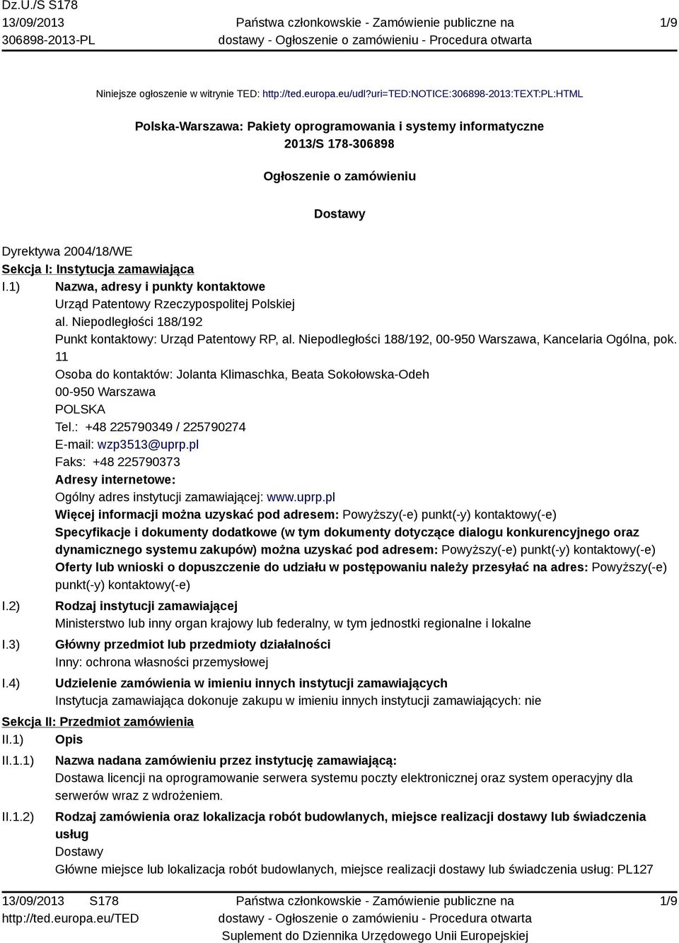 zamawiająca I.1) Nazwa, adresy i punkty kontaktowe Urząd Patentowy Rzeczypospolitej Polskiej al. Niepodległości 188/192 Punkt kontaktowy: Urząd Patentowy RP, al.