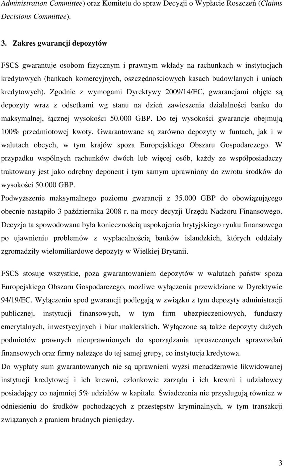 Zgodnie z wymogami Dyrektywy 2009/14/EC, gwarancjami objęte są depozyty wraz z odsetkami wg stanu na dzień zawieszenia działalności banku do maksymalnej, łącznej wysokości 50.000 GBP.