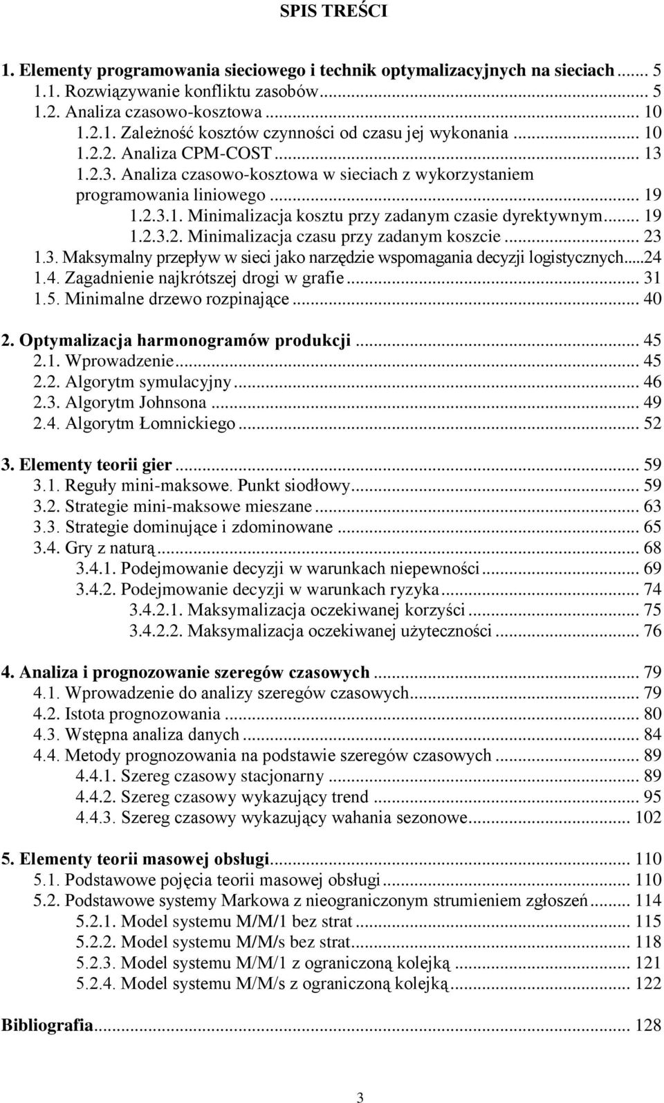 .. 23 1.3. Maksymalny przepływ w sieci jako narzędzie wspomagania decyzji logistycznych...24 1.4. Zagadnienie najkrótszej drogi w grafie... 31 1.5. Minimalne drzewo rozpinające... 40 2.