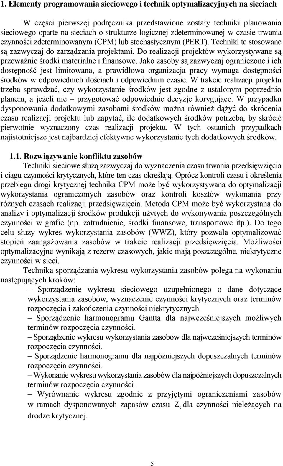 Do realizacji projektów wykorzystywane są przeważnie środki materialne i finansowe.