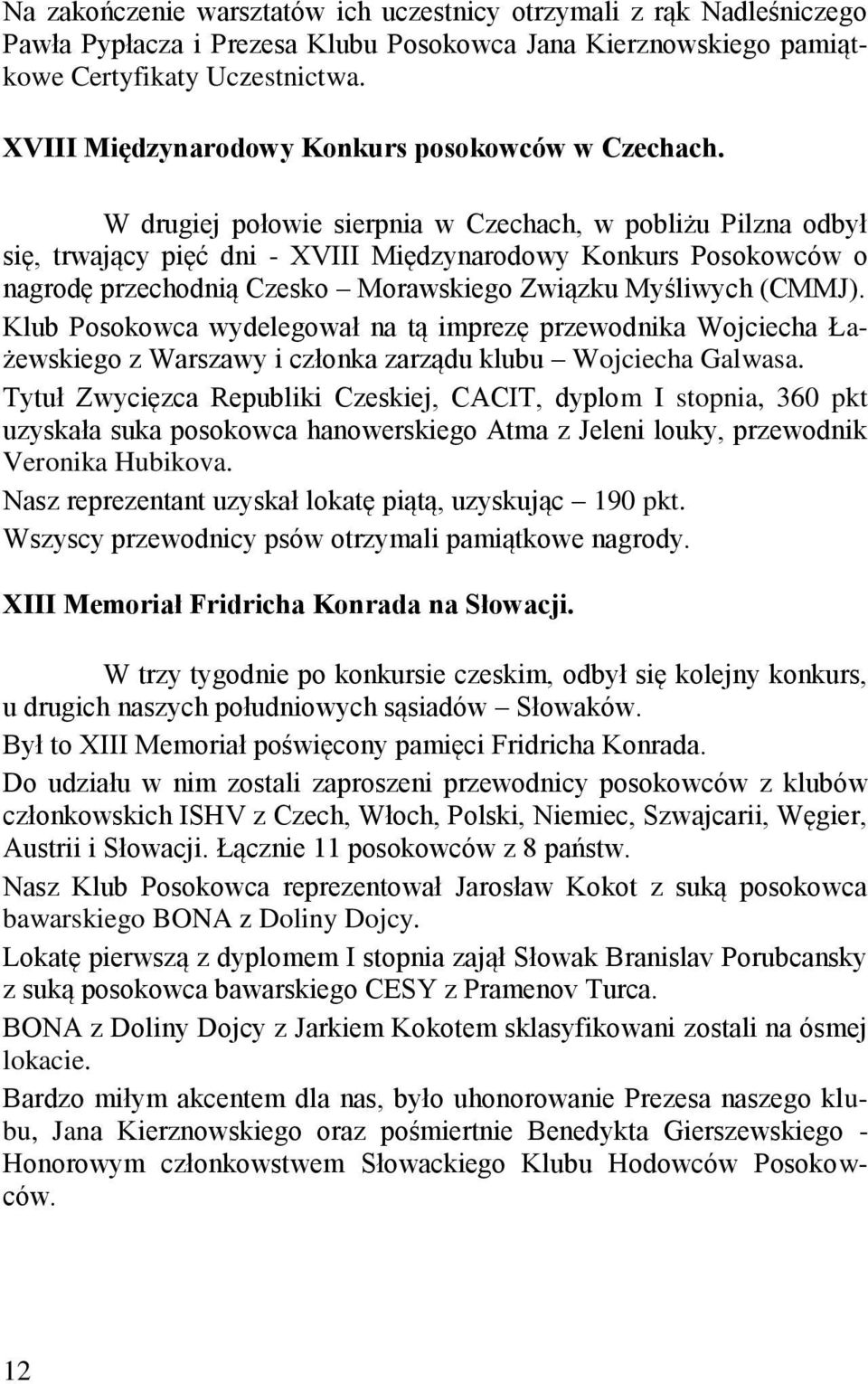 W drugiej połowie sierpnia w Czechach, w pobliżu Pilzna odbył się, trwający pięć dni - XVIII Międzynarodowy Konkurs Posokowców o nagrodę przechodnią Czesko Morawskiego Związku Myśliwych (CMMJ).