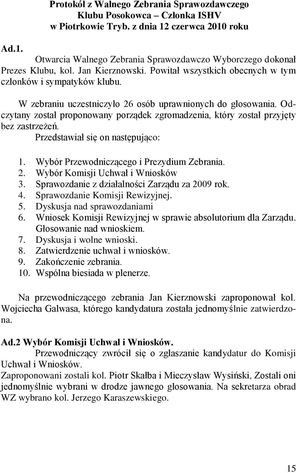 Odczytany został proponowany porządek zgromadzenia, który został przyjęty bez zastrzeżeń. Przedstawiał się on następująco: 1. Wybór Przewodniczącego i Prezydium Zebrania. 2.