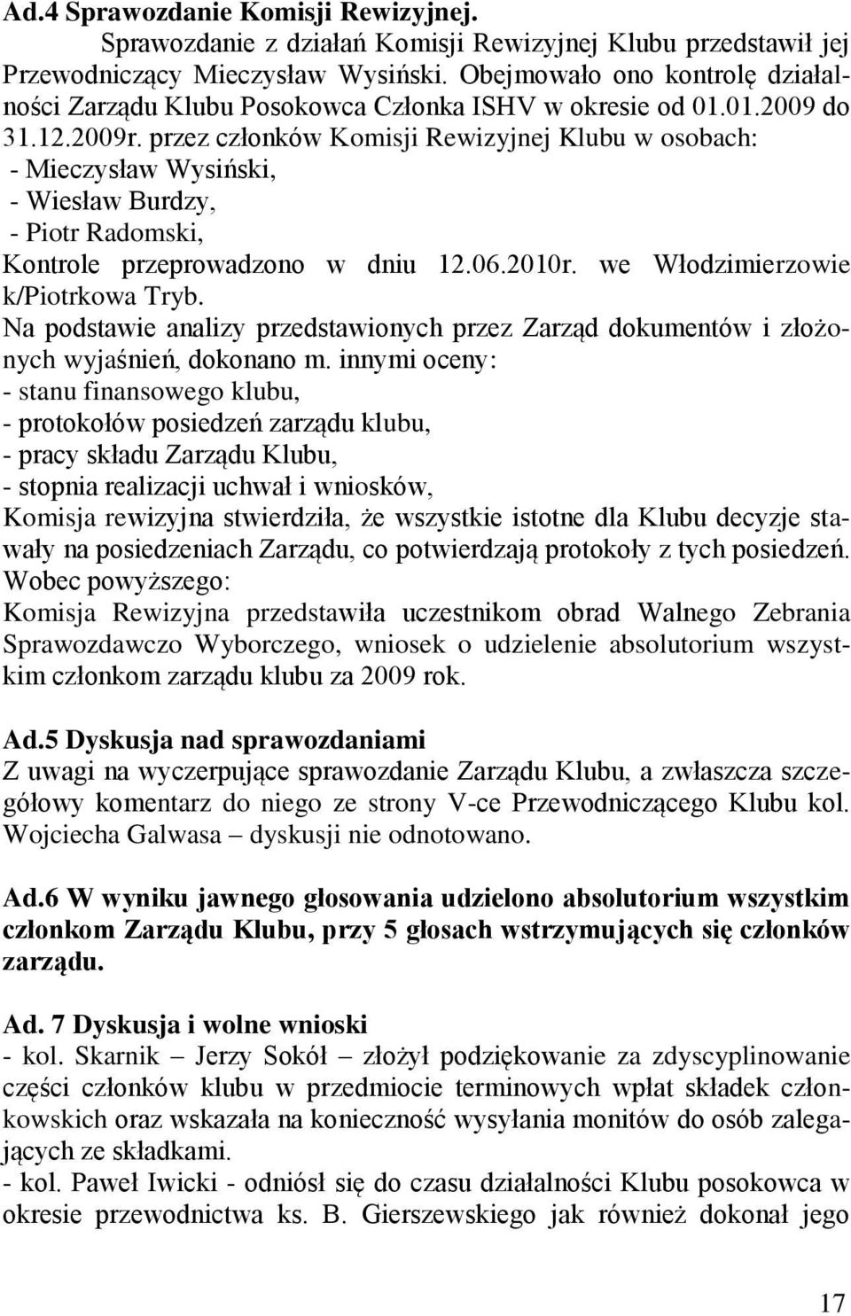 przez członków Komisji Rewizyjnej Klubu w osobach: - Mieczysław Wysiński, - Wiesław Burdzy, - Piotr Radomski, Kontrole przeprowadzono w dniu 12.06.2010r. we Włodzimierzowie k/piotrkowa Tryb.