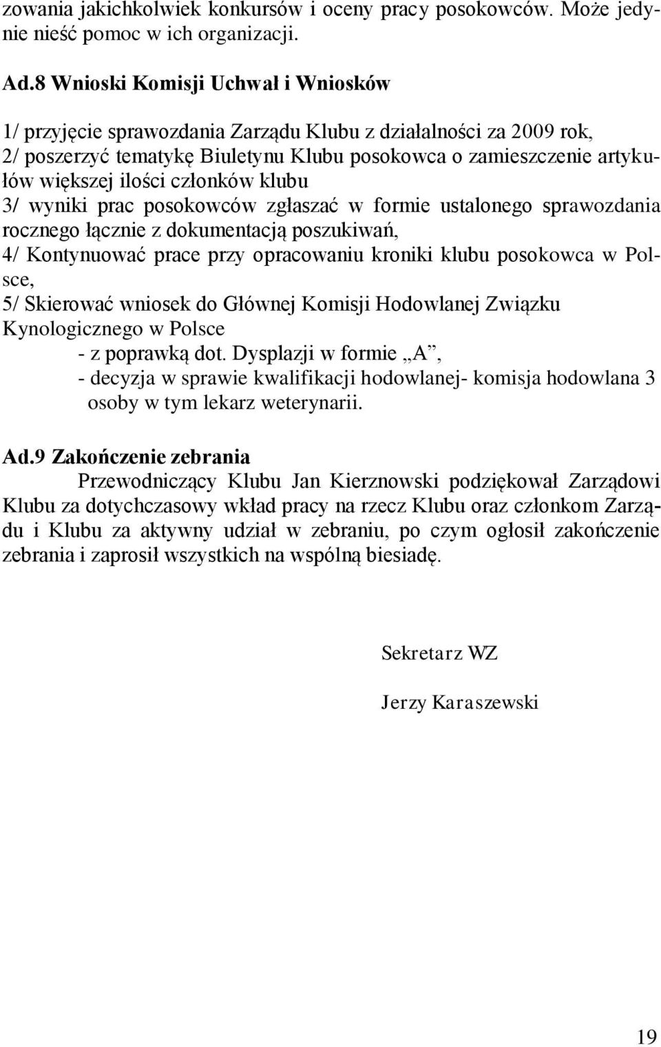 członków klubu 3/ wyniki prac posokowców zgłaszać w formie ustalonego sprawozdania rocznego łącznie z dokumentacją poszukiwań, 4/ Kontynuować prace przy opracowaniu kroniki klubu posokowca w Polsce,
