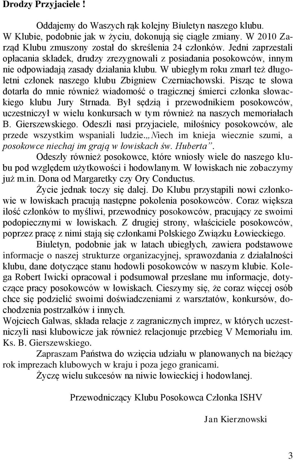 W ubiegłym roku zmarł też długoletni członek naszego klubu Zbigniew Czerniachowski. Pisząc te słowa dotarła do mnie również wiadomość o tragicznej śmierci członka słowackiego klubu Jury Strnada.