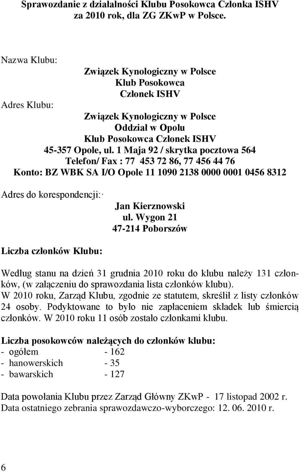1 Maja 92 / skrytka pocztowa 564 Telefon/ Fax : 77 453 72 86, 77 456 44 76 Konto: BZ WBK SA I/O Opole 11 1090 2138 0000 0001 0456 8312 Adres do korespondencji: Jan Kierznowski ul.