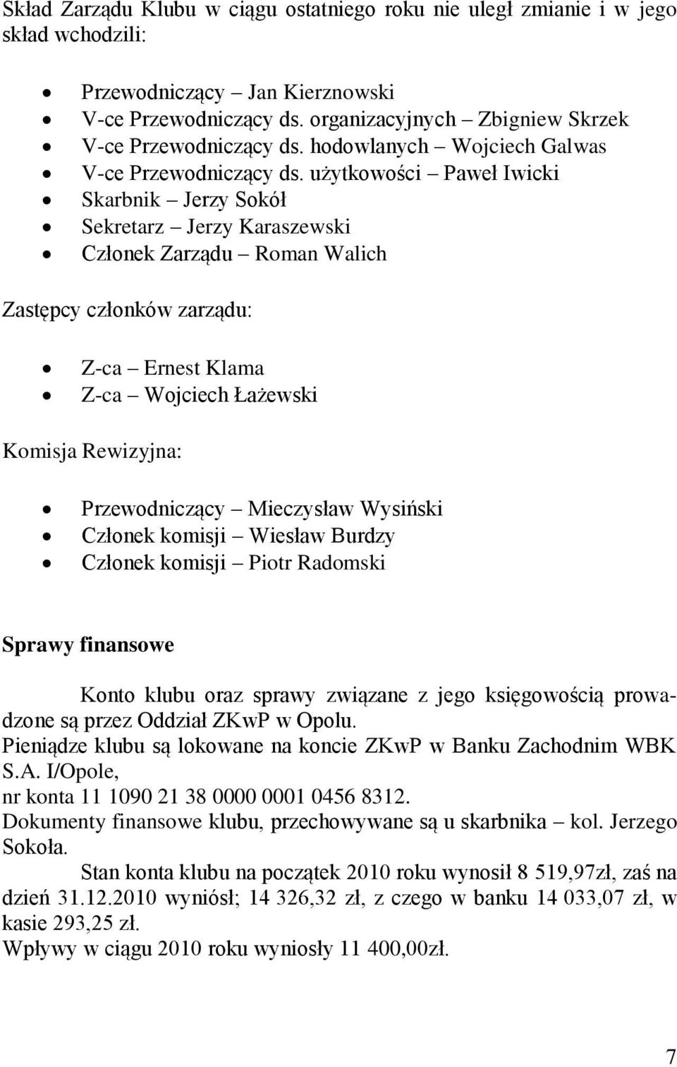 użytkowości Paweł Iwicki Skarbnik Jerzy Sokół Sekretarz Jerzy Karaszewski Członek Zarządu Roman Walich Zastępcy członków zarządu: Z-ca Ernest Klama Z-ca Wojciech Łażewski Komisja Rewizyjna: