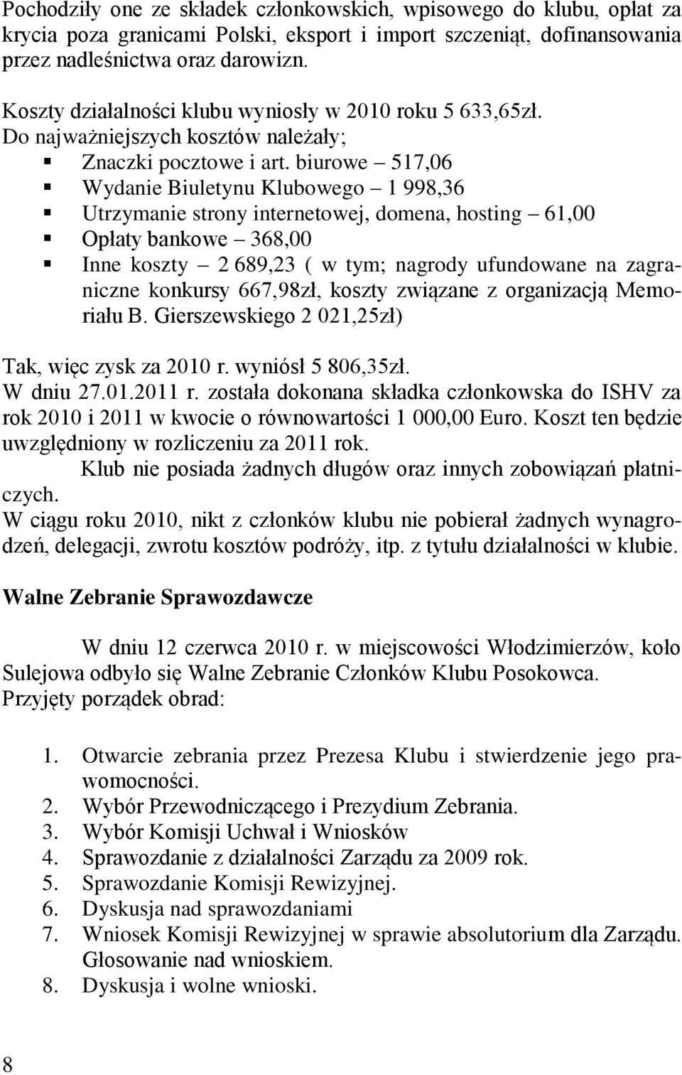 biurowe 517,06 Wydanie Biuletynu Klubowego 1 998,36 Utrzymanie strony internetowej, domena, hosting 61,00 Opłaty bankowe 368,00 Inne koszty 2 689,23 ( w tym; nagrody ufundowane na zagraniczne