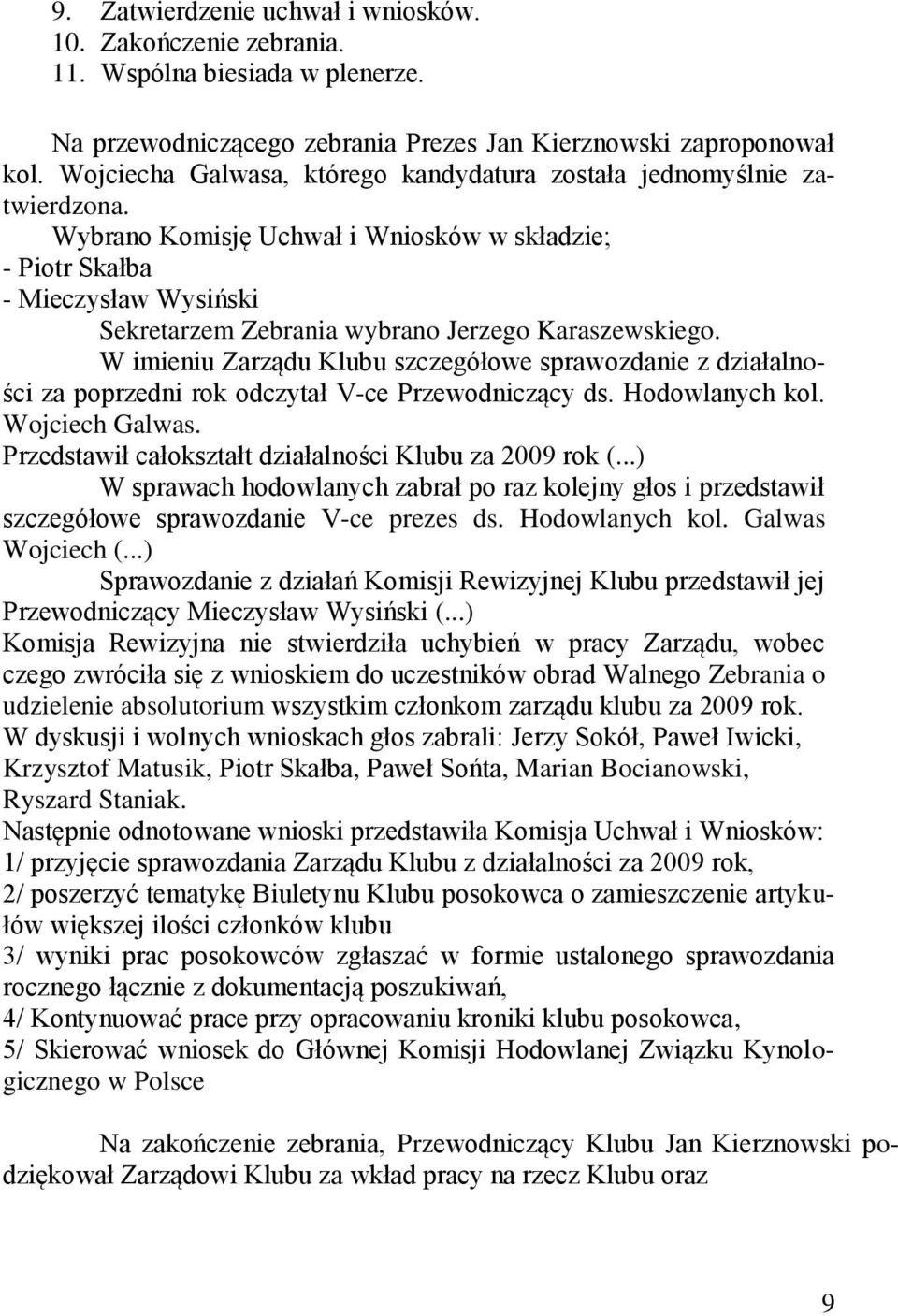 Wybrano Komisję Uchwał i Wniosków w składzie; - Piotr Skałba - Mieczysław Wysiński Sekretarzem Zebrania wybrano Jerzego Karaszewskiego.