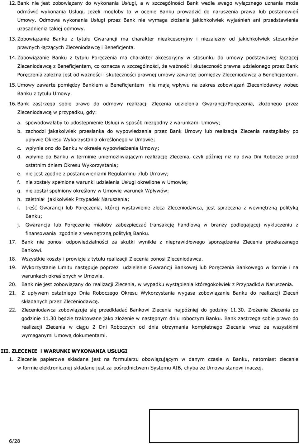 Zobowiązanie Banku z tytułu Gwarancji ma charakter nieakcesoryjny i niezależny od jakichkolwiek stosunków prawnych łączących Zleceniodawcę i Beneficjenta. 14.