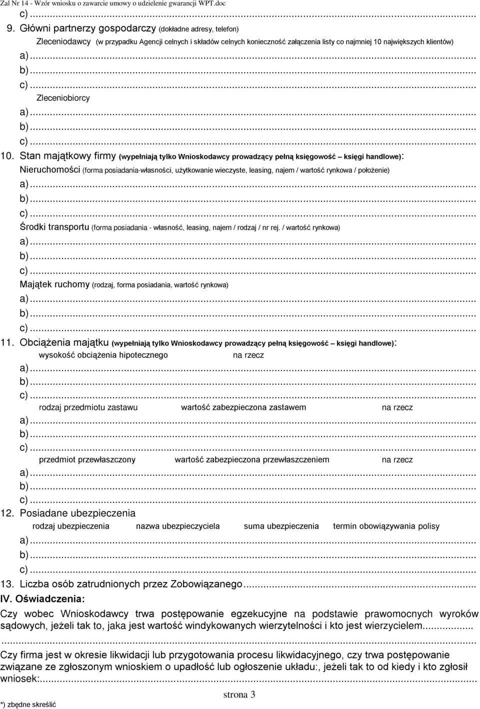 Stan majątkowy firmy (wypełniają tylko Wnioskodawcy prowadzący pełną księgowość księgi handlowe): Nieruchomości (forma posiadania-własności, użytkowanie wieczyste, leasing, najem / wartość rynkowa /