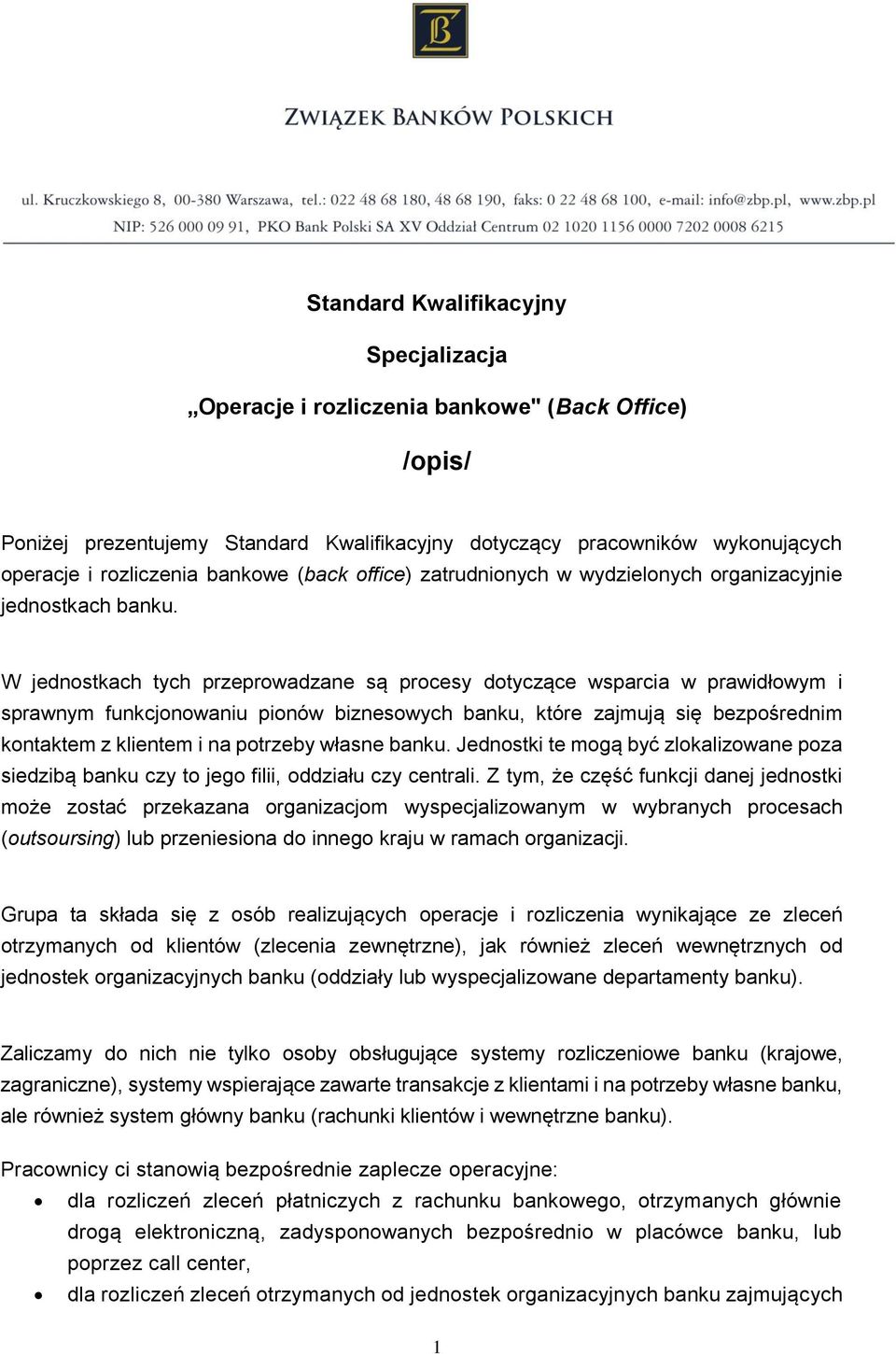 W jednostkach tych przeprowadzane są procesy dotyczące wsparcia w prawidłowym i sprawnym funkcjonowaniu pionów biznesowych banku, które zajmują się bezpośrednim kontaktem z klientem i na potrzeby