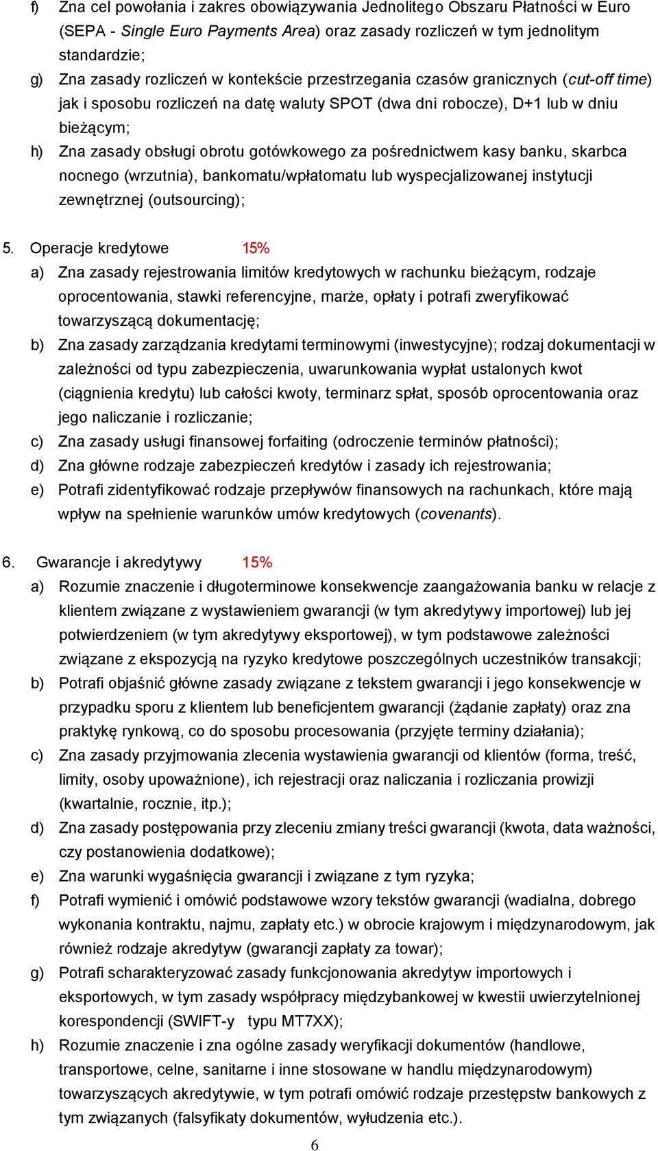 pośrednictwem kasy banku, skarbca nocnego (wrzutnia), bankomatu/wpłatomatu lub wyspecjalizowanej instytucji zewnętrznej (outsourcing); 5.