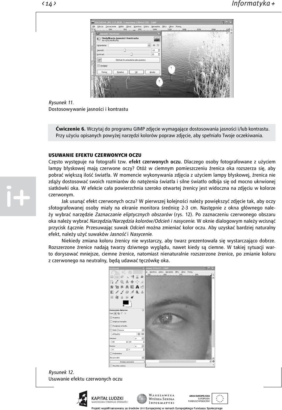 Dlaczego osoby fotografowane z użyciem lampy błyskowej mają czerwone oczy? Otóż w ciemnym pomieszczeniu źrenica oka rozszerza się, aby pobrać większą ilość światła.