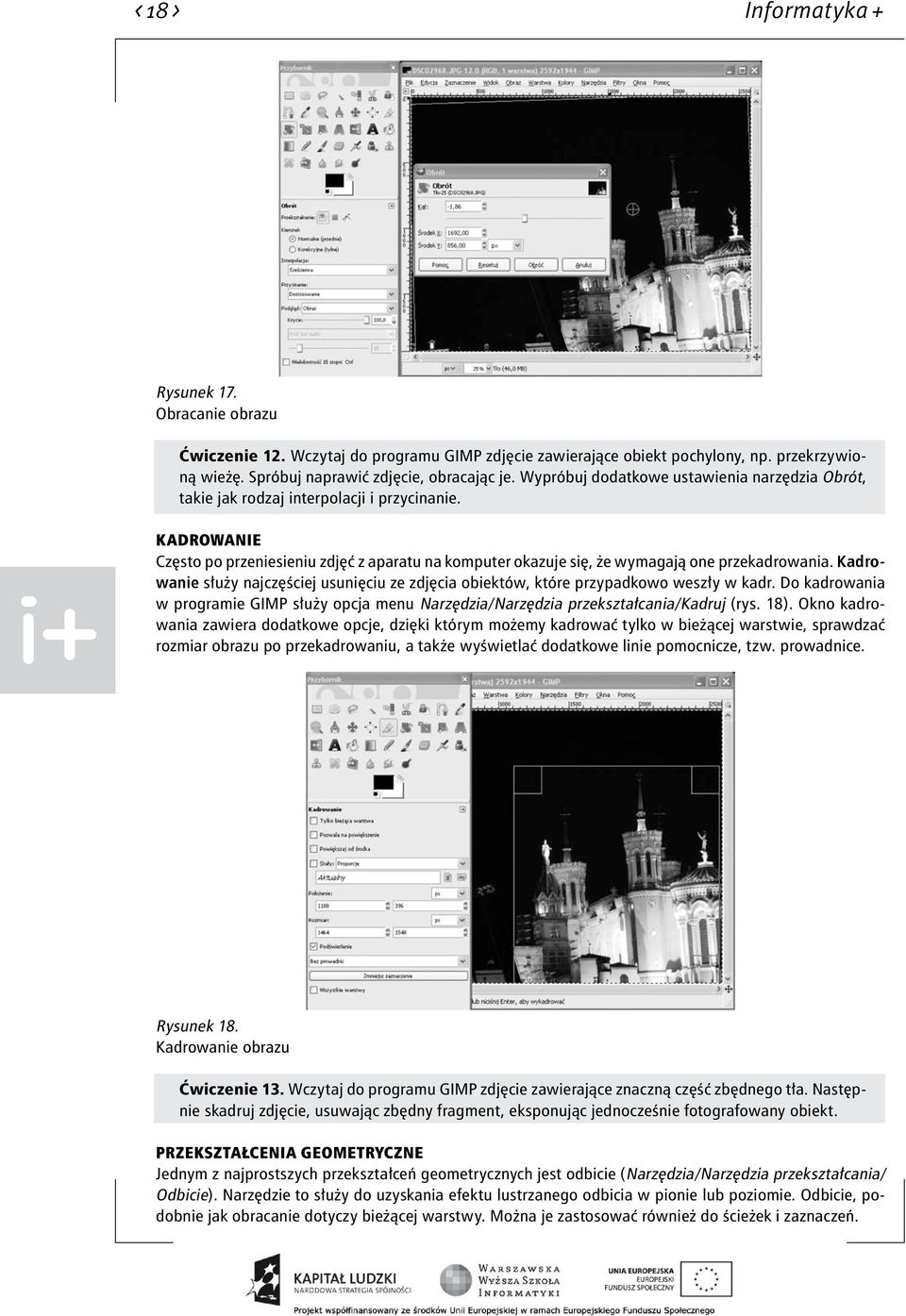 Kadrowanie służy najczęściej usunięciu ze zdjęcia obiektów, które przypadkowo weszły w kadr. Do kadrowania w programie GIMP służy opcja menu Narzędzia/Narzędzia przekształcania/kadruj (rys. 18).