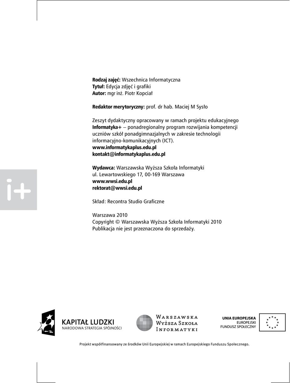 zakresie technologii informacyjno-komunikacyjnych (ICT). www.informatykaplus.edu.pl kontakt@informatykaplus.edu.pl Wydawca: Warszawska Wyższa Szkoła Informatyki ul.