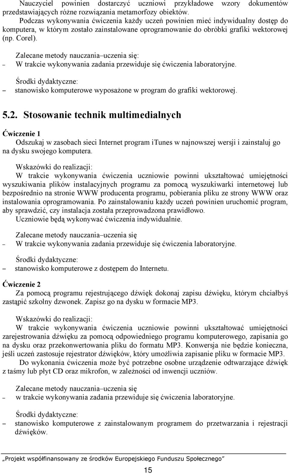 Zalecane metody nauczania uczenia się: W trakcie wykonywania zadania przewiduje się ćwiczenia laboratoryjne. stanowisko komputerowe wyposażone w program do grafiki wektorowej. 5.2.
