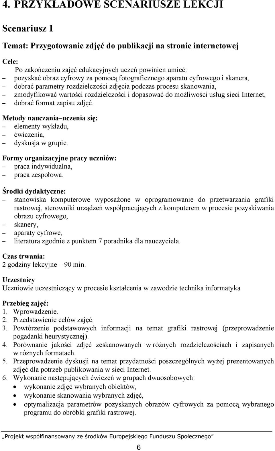 Internet, dobrać format zapisu zdjęć. Metody nauczania uczenia się: elementy wykładu, ćwiczenia, dyskusja w grupie. Formy organizacyjne pracy uczniów: praca indywidualna, praca zespołowa.