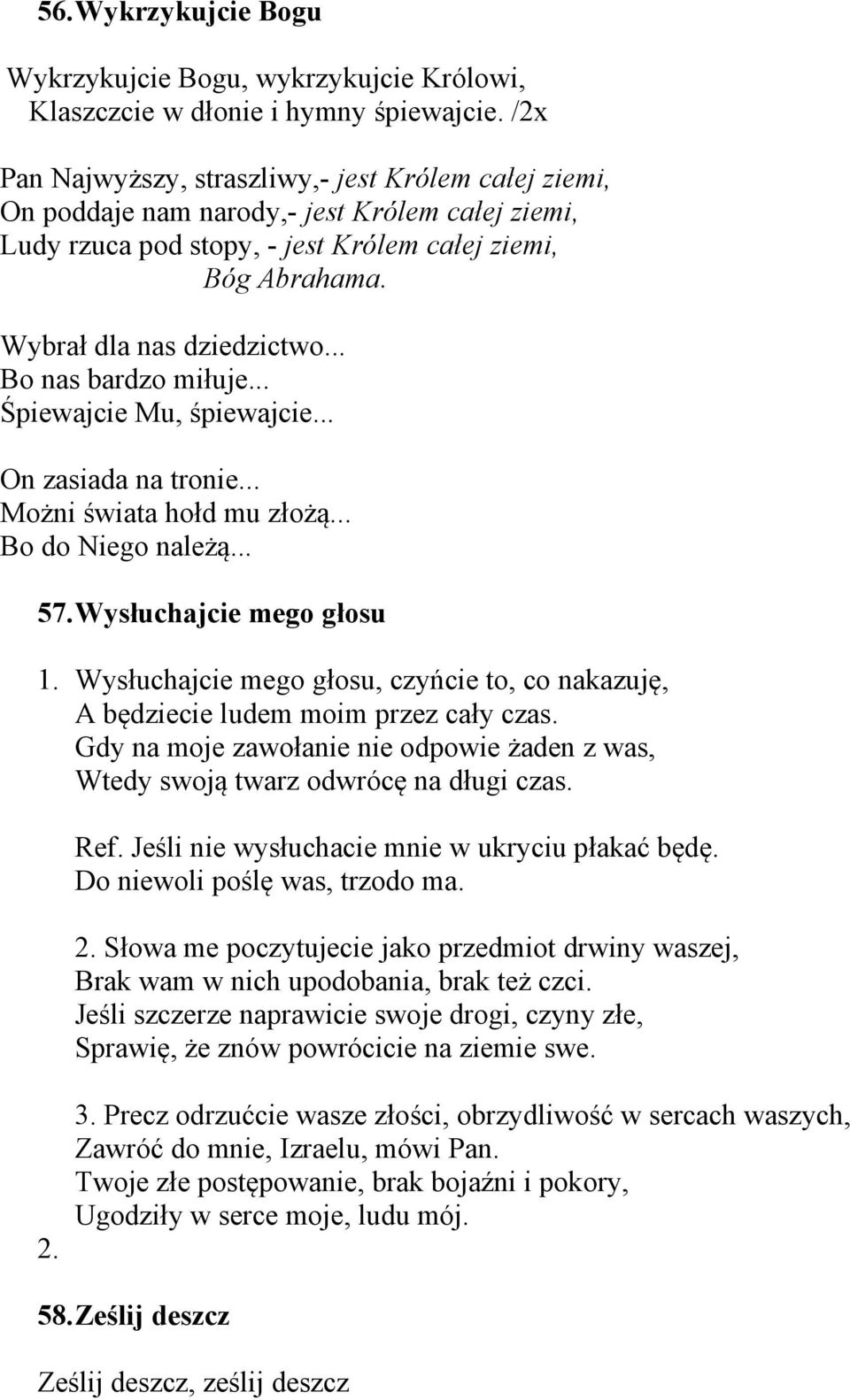 .. Bo nas bardzo miłuje... Śpiewajcie Mu, śpiewajcie... On zasiada na tronie... Możni świata hołd mu złożą... Bo do Niego należą... 57.Wysłuchajcie mego głosu 1.