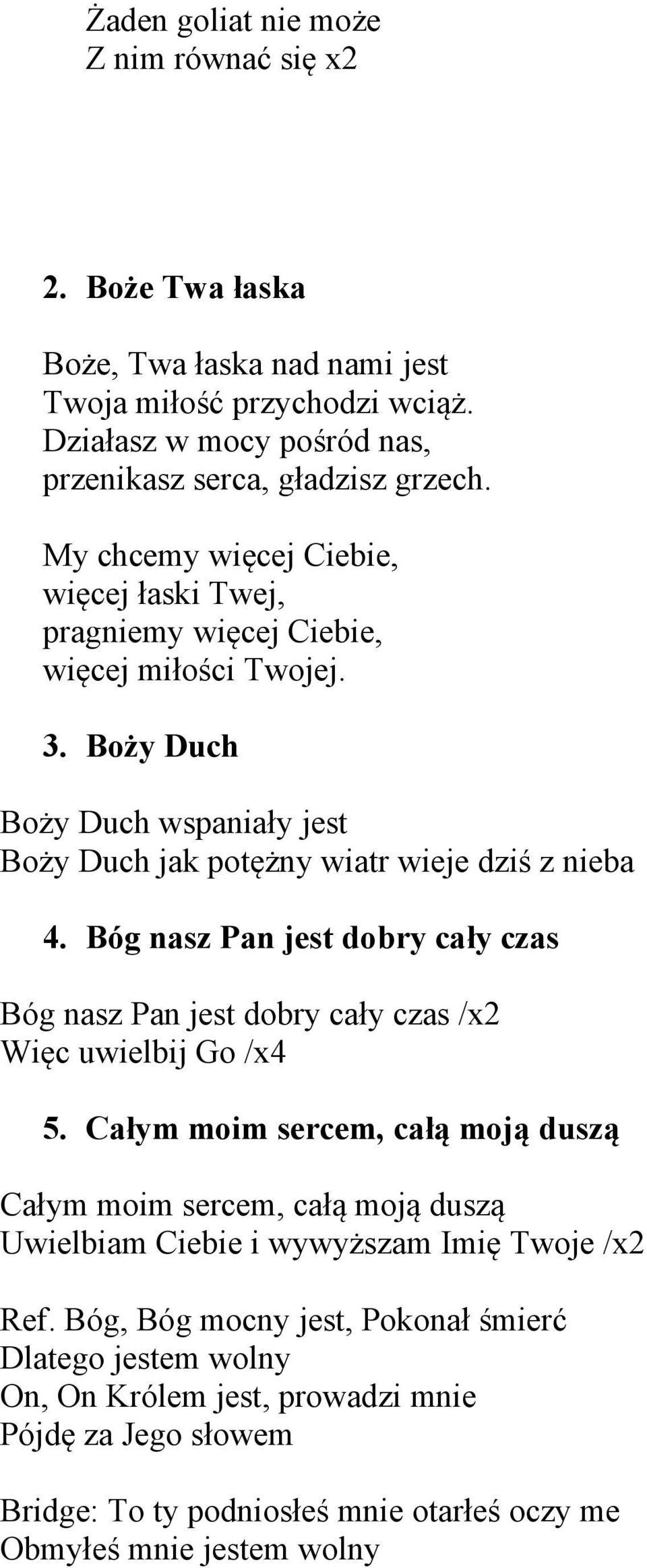 Bóg nasz Pan jest dobry cały czas Bóg nasz Pan jest dobry cały czas /x2 Więc uwielbij Go /x4 5.