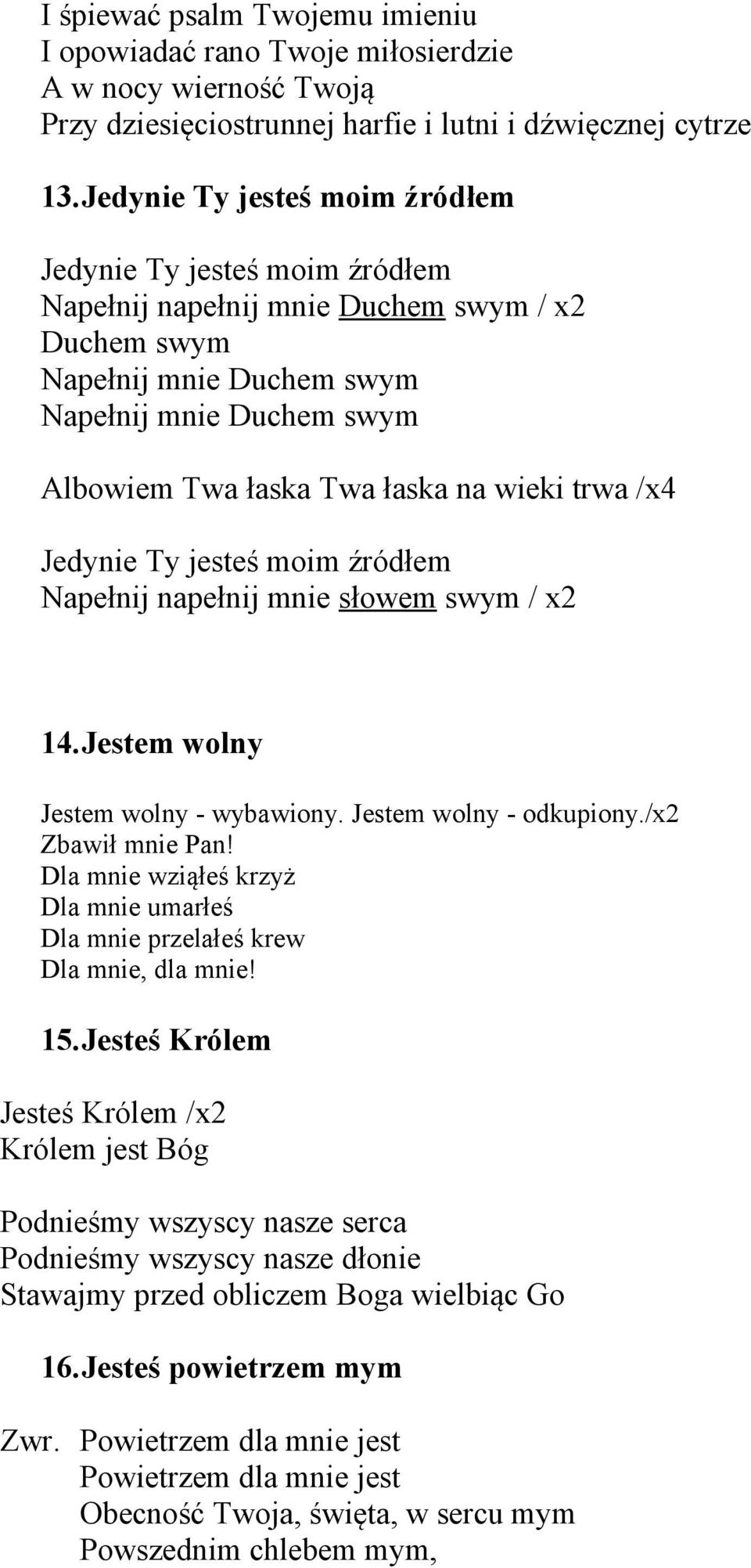 wieki trwa /x4 Jedynie Ty jesteś moim źródłem Napełnij napełnij mnie słowem swym / x2 14.Jestem wolny Jestem wolny - wybawiony. Jestem wolny - odkupiony./x2 Zbawił mnie Pan!