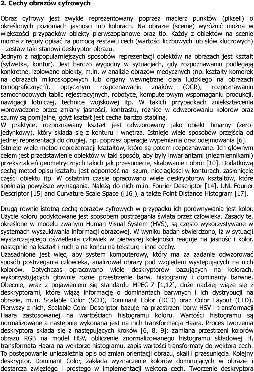 Jednym z najpopularniejszych sposobów reprezentacji obiektów na obrazach jest kształt (sylwetka, kontur) Jest bardzo wygodny w sytuacjach, gdy rozpoznawaniu podlegają konkretne, izolowane obiekty,